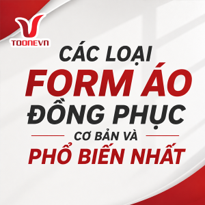CÁC LOẠI FORM ÁO ĐỒNG PHỤC CƠ BẢN VÀ PHỔ BIẾN NHẤT